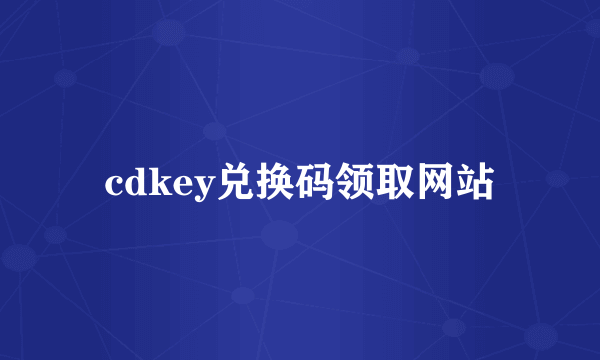 cdkey兑换码领取网站