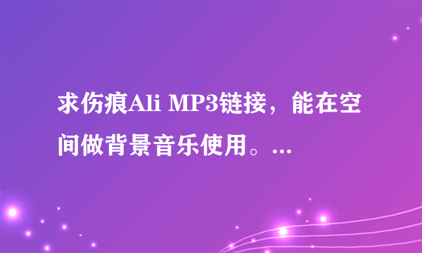 求伤痕Ali MP3链接，能在空间做背景音乐使用。 屋塔房王世子里的 急急急啊