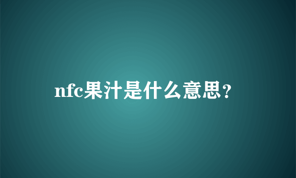 nfc果汁是什么意思？