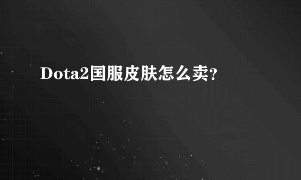 Dota2国服皮肤怎么卖？