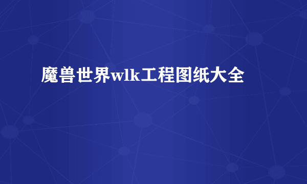 魔兽世界wlk工程图纸大全