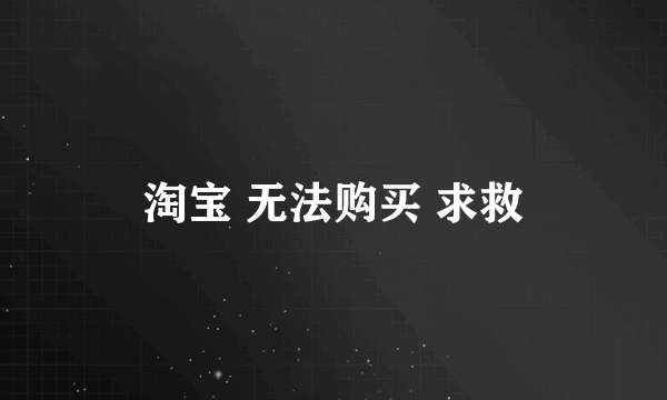 淘宝 无法购买 求救