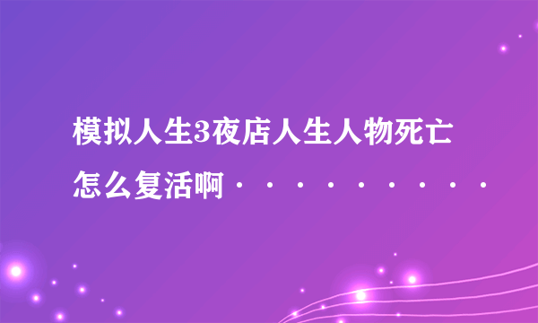 模拟人生3夜店人生人物死亡怎么复活啊·········