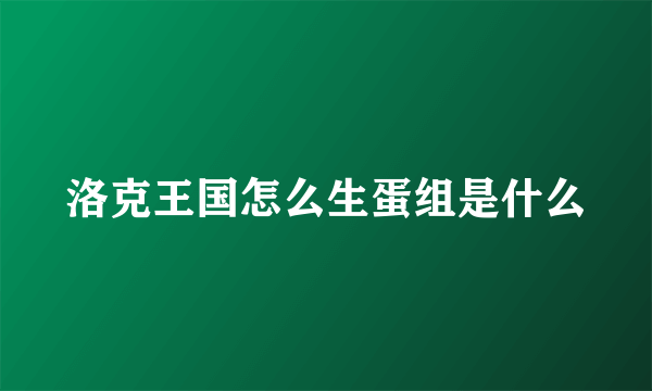 洛克王国怎么生蛋组是什么