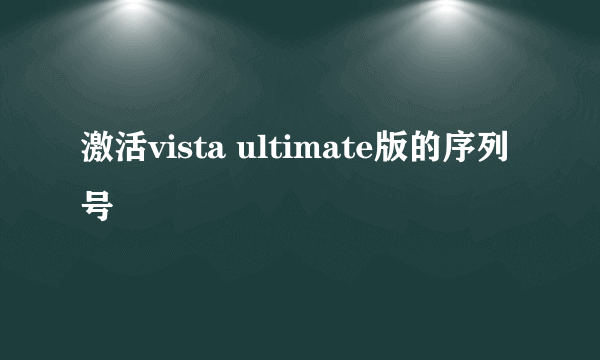 激活vista ultimate版的序列号