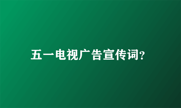 五一电视广告宣传词？