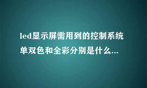 led显示屏需用到的控制系统单双色和全彩分别是什么异步和同步系统？