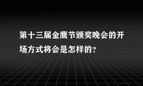 第十三届金鹰节颁奖晚会的开场方式将会是怎样的？