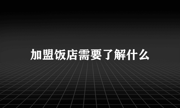 加盟饭店需要了解什么