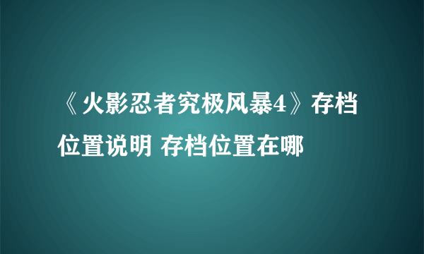 《火影忍者究极风暴4》存档位置说明 存档位置在哪