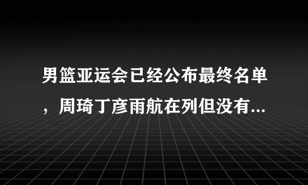 男篮亚运会已经公布最终名单，周琦丁彦雨航在列但没有一哥易建联，对此你怎么看？