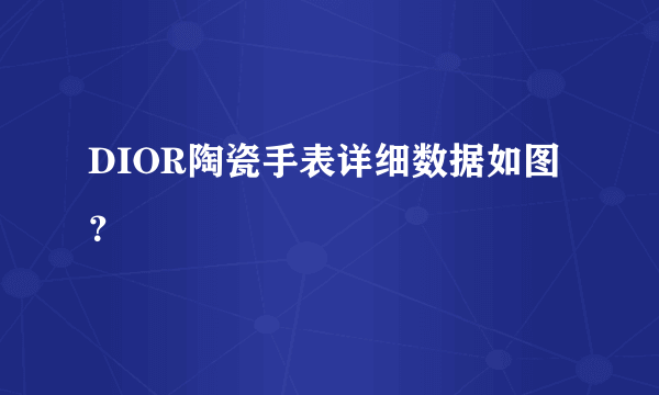 DIOR陶瓷手表详细数据如图？