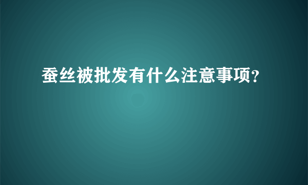 蚕丝被批发有什么注意事项？