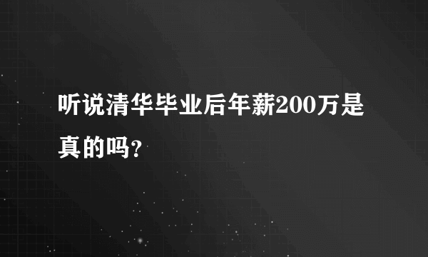 听说清华毕业后年薪200万是真的吗？