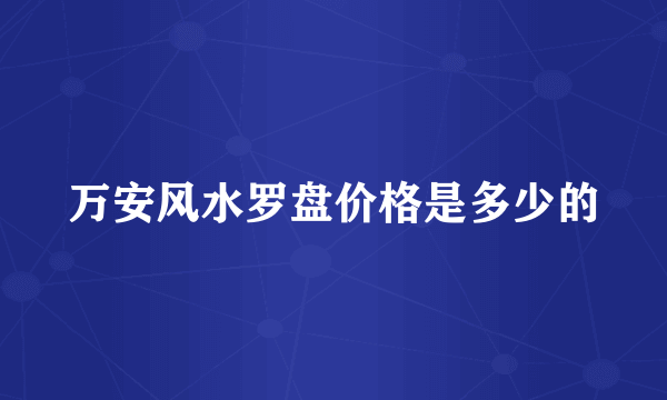 万安风水罗盘价格是多少的