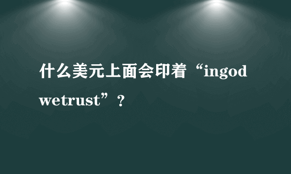 什么美元上面会印着“ingodwetrust”？