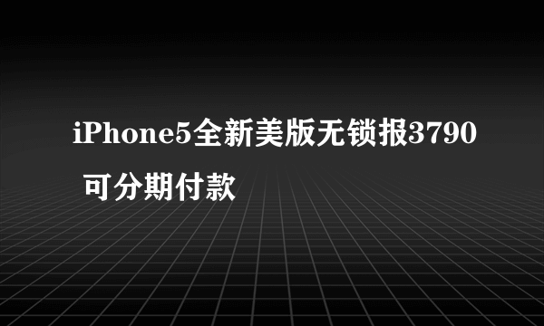 iPhone5全新美版无锁报3790 可分期付款