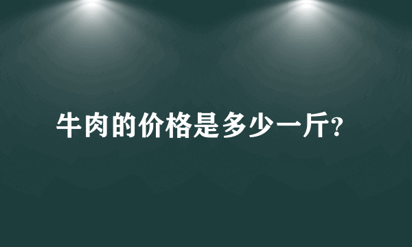 牛肉的价格是多少一斤？