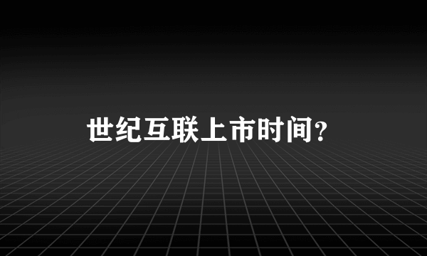 世纪互联上市时间？