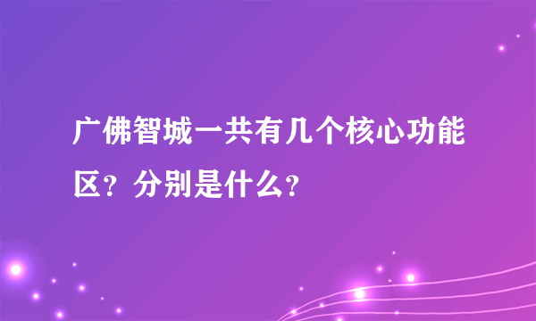 广佛智城一共有几个核心功能区？分别是什么？