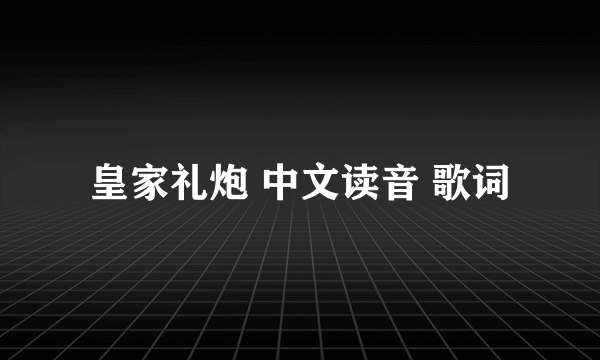 皇家礼炮 中文读音 歌词