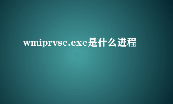 wmiprvse.exe是什么进程