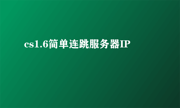 cs1.6简单连跳服务器IP