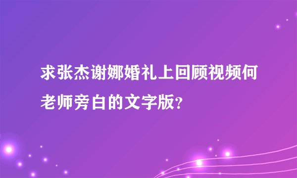 求张杰谢娜婚礼上回顾视频何老师旁白的文字版？