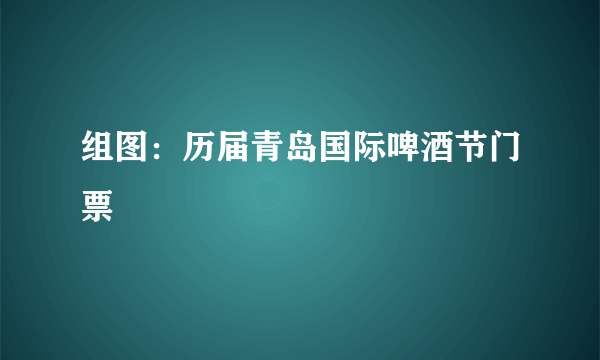 组图：历届青岛国际啤酒节门票