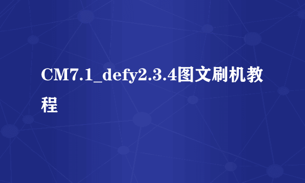 CM7.1_defy2.3.4图文刷机教程