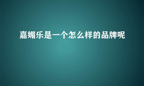 嘉媚乐是一个怎么样的品牌呢