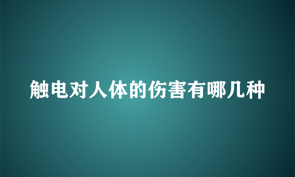 触电对人体的伤害有哪几种