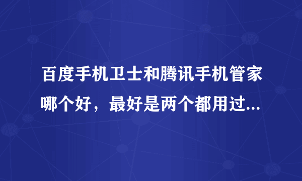 百度手机卫士和腾讯手机管家哪个好，最好是两个都用过的人。我用的是