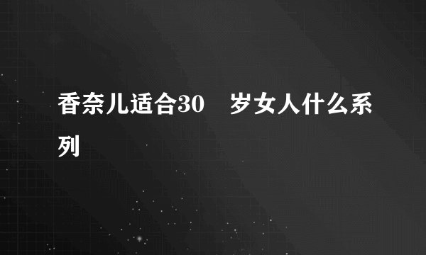 香奈儿适合30↗岁女人什么系列