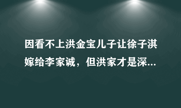 因看不上洪金宝儿子让徐子淇嫁给李家诚，但洪家才是深藏不漏，你怎么看？