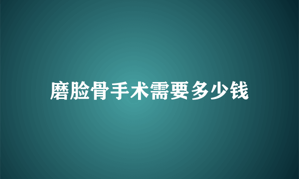 磨脸骨手术需要多少钱