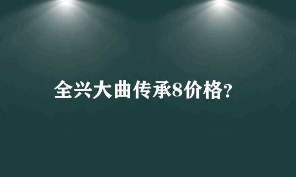 全兴大曲传承8价格？