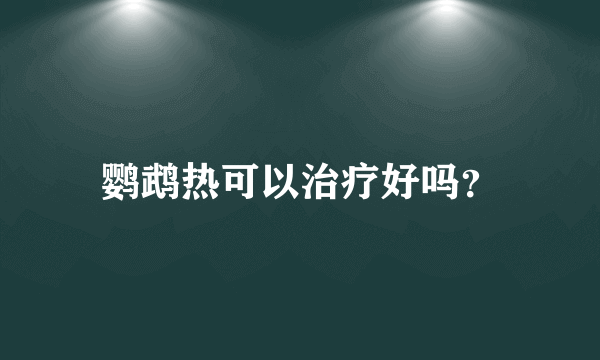 鹦鹉热可以治疗好吗？