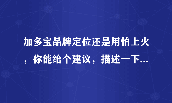 加多宝品牌定位还是用怕上火，你能给个建议，描述一下加多宝如何在功能定位一样的情况下区隔王老吉品牌？