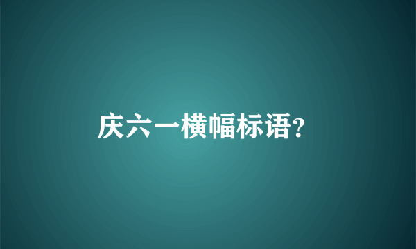 庆六一横幅标语？