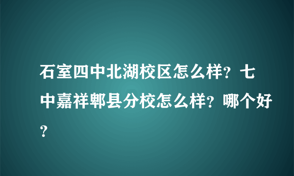 石室四中北湖校区怎么样？七中嘉祥郫县分校怎么样？哪个好？