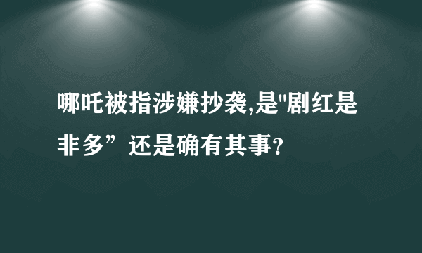 哪吒被指涉嫌抄袭,是