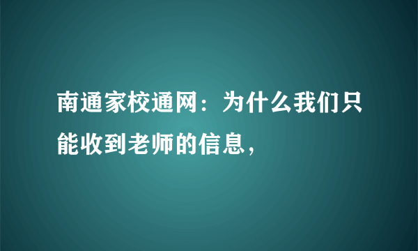 南通家校通网：为什么我们只能收到老师的信息，