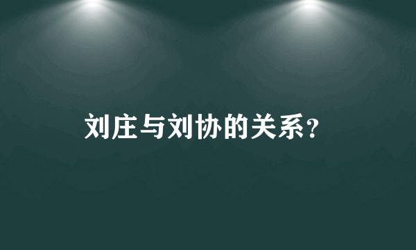 刘庄与刘协的关系？