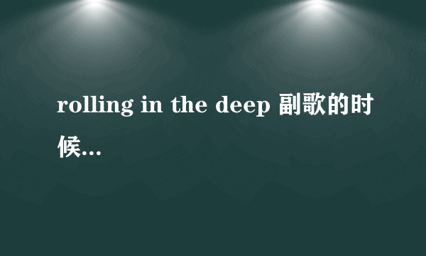 rolling in the deep 副歌的时候和声念的是什么?