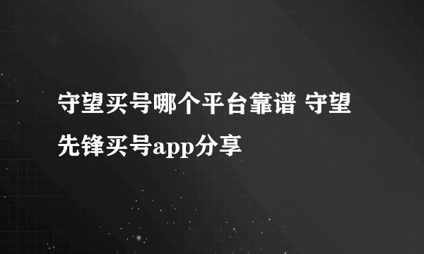 守望买号哪个平台靠谱 守望先锋买号app分享