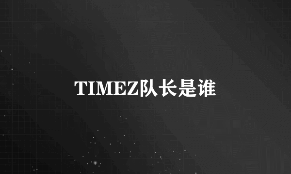 TIMEZ队长是谁