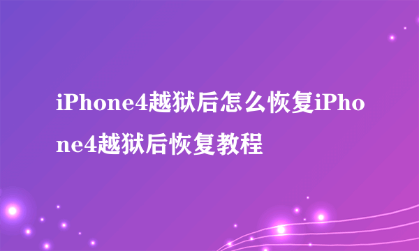 iPhone4越狱后怎么恢复iPhone4越狱后恢复教程