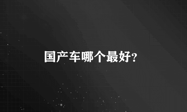 国产车哪个最好？