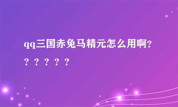 qq三国赤兔马精元怎么用啊？？？？？？